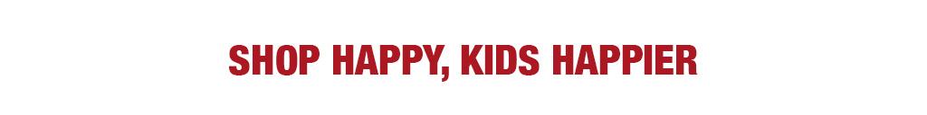 SHOP HAPPY, KIDS HAPPIER.