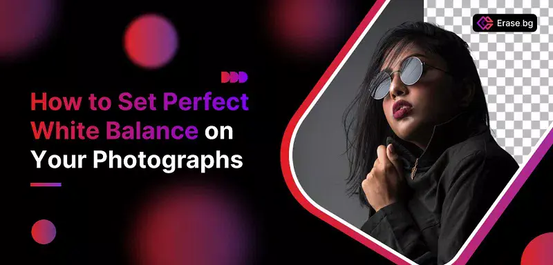 How to Set Perfect White Balance on your photographs