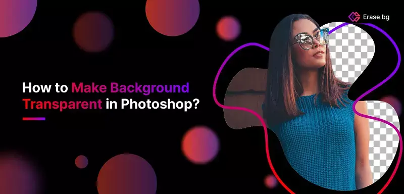 How to Make Background Transparent in Photoshop?