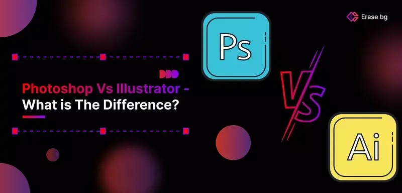 Photoshop Vs Illustrator - What Is The Difference?