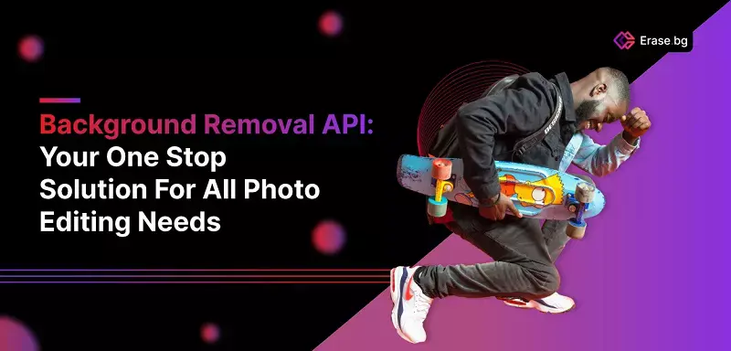 Background Removal API: Your One Stop Solution
