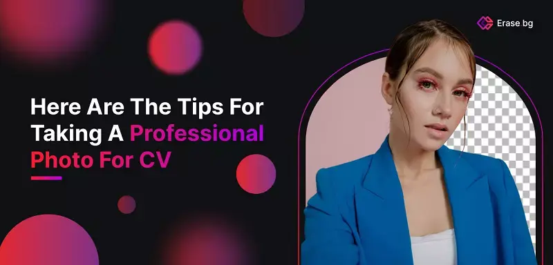 Here Are The Tips For Taking A Professional Photo For CV