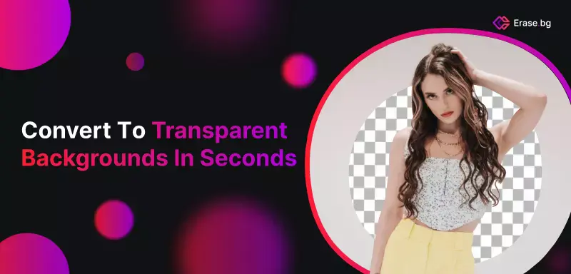 Convert to Transparent Backgrounds in Seconds.