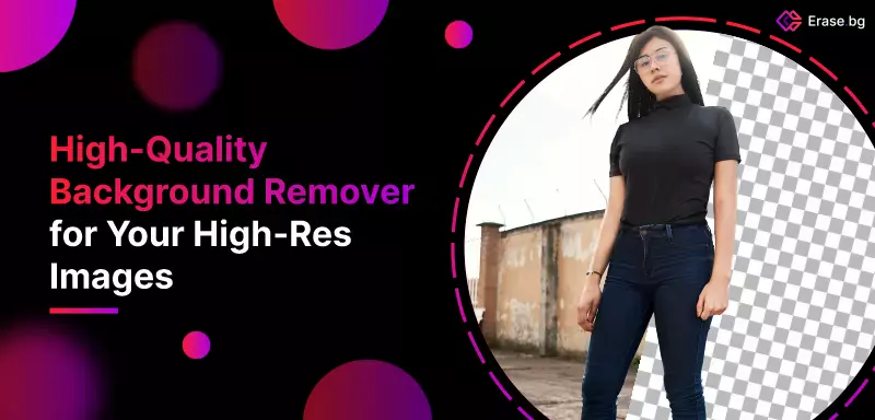 High-Quality Background Remover for Your High-Res Images