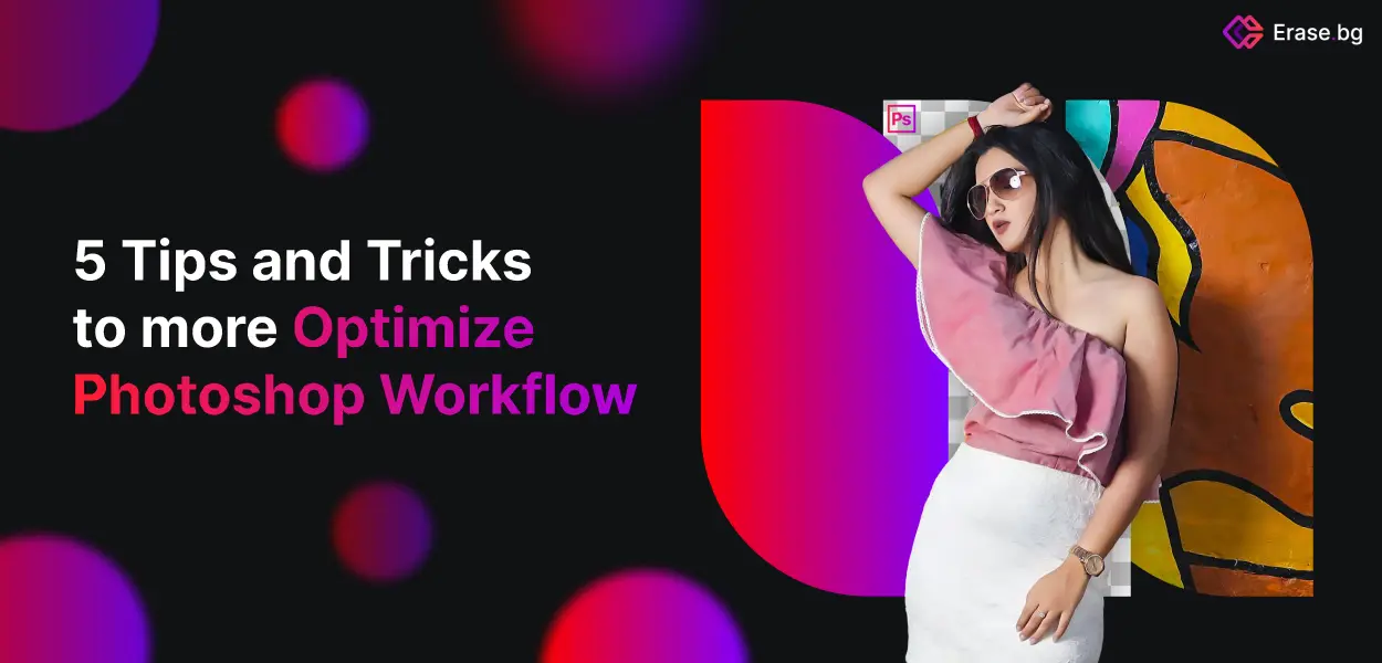 5 Tips and Tricks to more Optimize Photoshop Workflow 