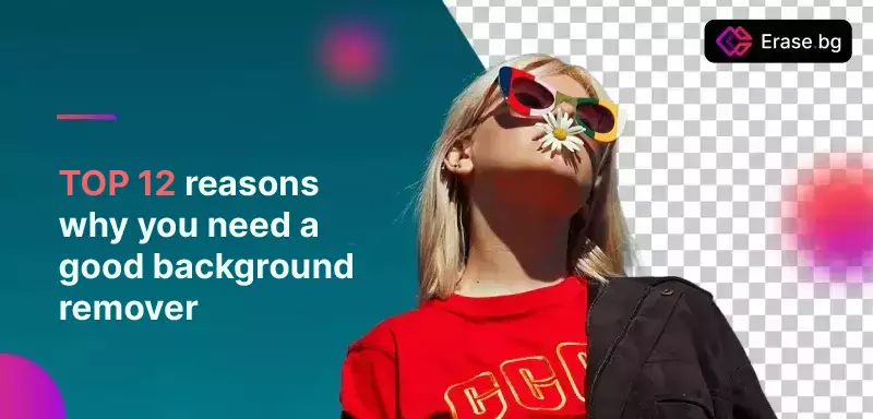 Top 12 Reasons Why You Need a Good Background Remover