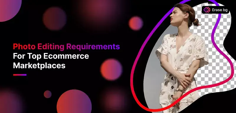 Photo Editing Requirements For Top Ecommerce Marketplaces 