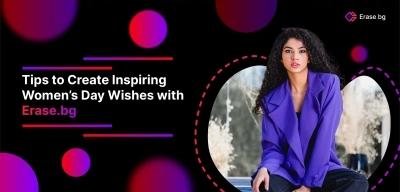 Tips to Create Inspiring Women’s Day Wishes with Erase.bg