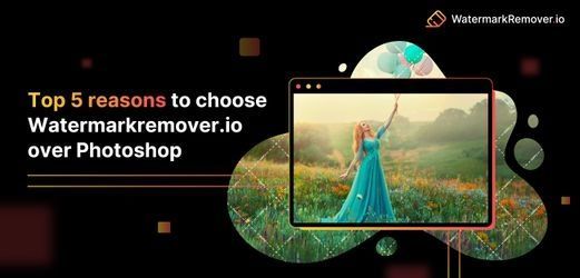 Top five reasons to choose Watermarkremover.io over Photoshop